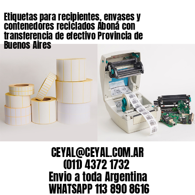 Etiquetas para recipientes, envases y contenedores reciclados Aboná con transferencia de efectivo Provincia de Buenos Aires
