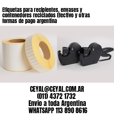 Etiquetas para recipientes, envases y contenedores reciclados Efectivo y otras formas de pago argentina