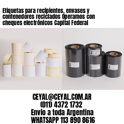 Etiquetas para recipientes, envases y contenedores reciclados Operamos con cheques electrónicos Capital Federal