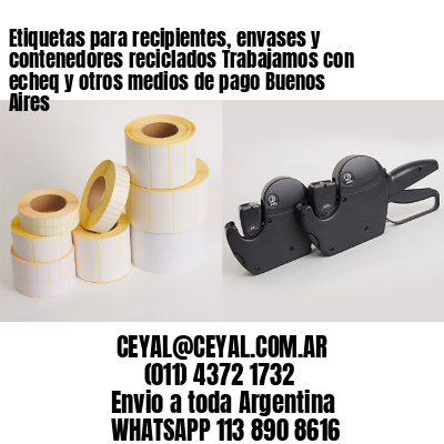 Etiquetas para recipientes, envases y contenedores reciclados Trabajamos con echeq y otros medios de pago Buenos Aires