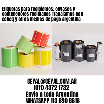 Etiquetas para recipientes, envases y contenedores reciclados Trabajamos con echeq y otros medios de pago argentina