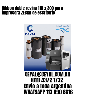 Ribbon doble resina 110 x 300 para impresora ZEBRA de escritorio
