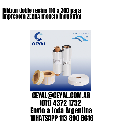 Ribbon doble resina 110 x 300 para impresora ZEBRA modelo industrial