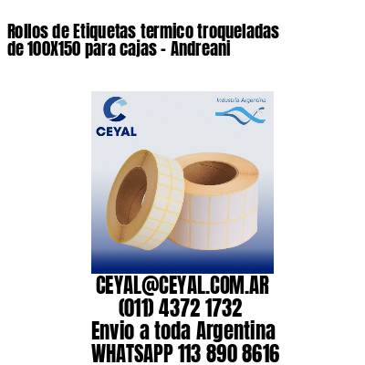 Rollos de Etiquetas termico troqueladas de 100X150 para cajas – Andreani