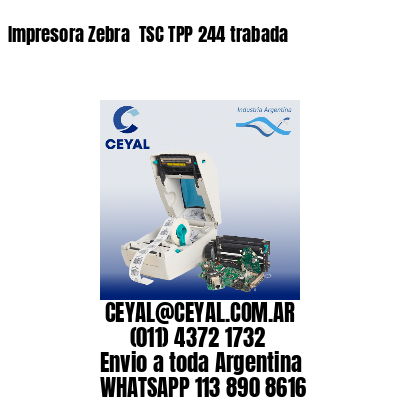 Impresora Zebra  TSC TPP 244 trabada
