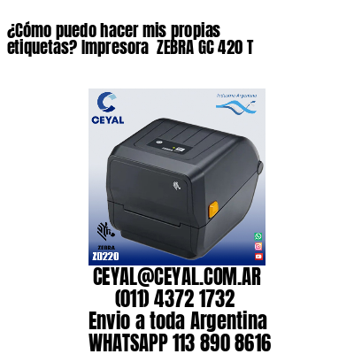 ¿Cómo puedo hacer mis propias etiquetas? Impresora  ZEBRA GC 420 T