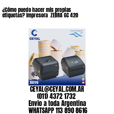 ¿Cómo puedo hacer mis propias etiquetas? Impresora  ZEBRA GC 420
