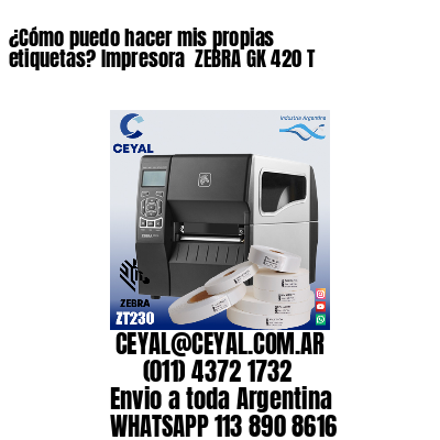 ¿Cómo puedo hacer mis propias etiquetas? Impresora  ZEBRA GK 420 T