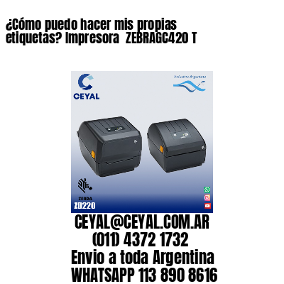 ¿Cómo puedo hacer mis propias etiquetas? Impresora  ZEBRAGC420 T
