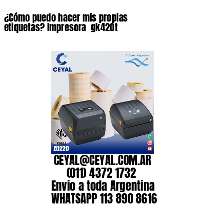 ¿Cómo puedo hacer mis propias etiquetas? Impresora  gk420t