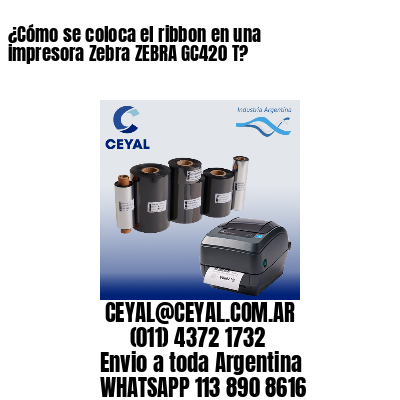 ¿Cómo se coloca el ribbon en una impresora Zebra ZEBRA GC420 T?