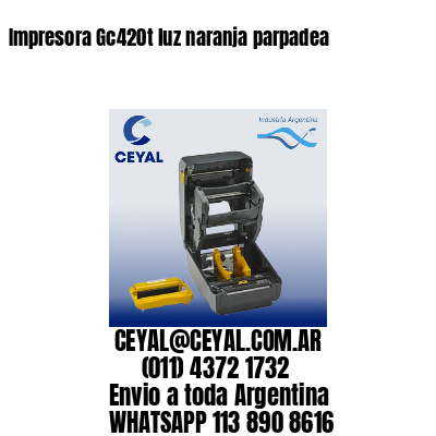 Impresora Gc420t luz naranja parpadea