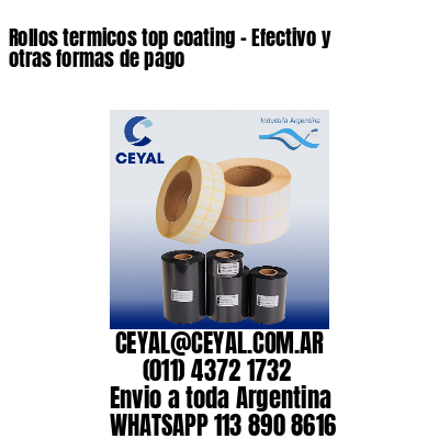 Rollos termicos top coating – Efectivo y otras formas de pago