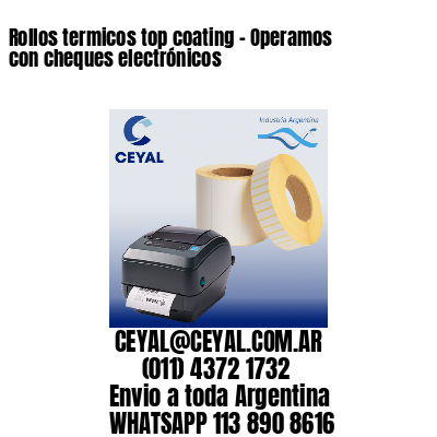 Rollos termicos top coating – Operamos con cheques electrónicos