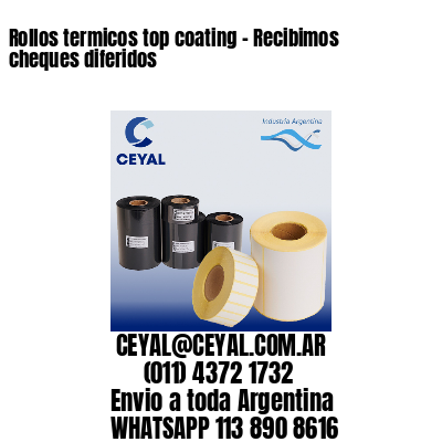 Rollos termicos top coating – Recibimos cheques diferidos