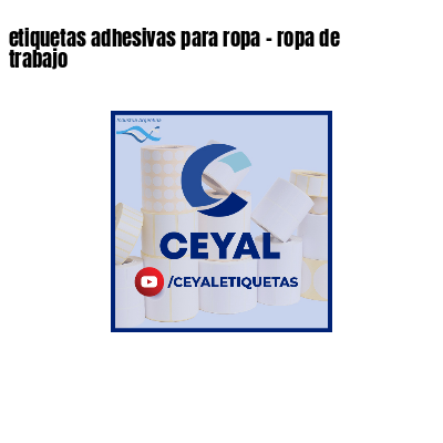 etiquetas adhesivas para ropa - ropa de trabajo