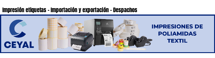 Impresión etiquetas - Importación y exportación - Despachos