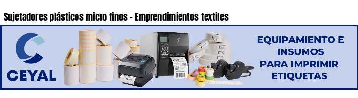 Sujetadores plásticos micro finos - Emprendimientos textiles