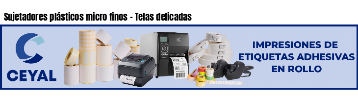 Sujetadores plásticos micro finos - Telas delicadas