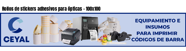 Rollos de stickers adhesivos para ópticas - 100x100