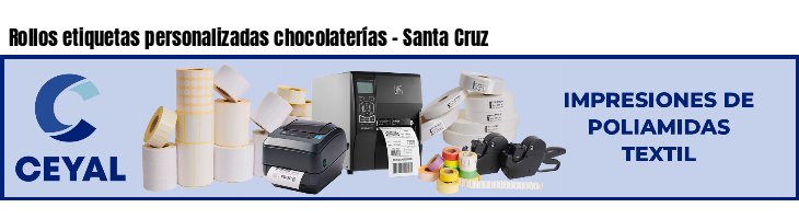 Rollos etiquetas personalizadas chocolaterías - Santa Cruz