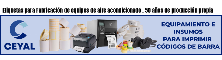 Etiquetas para Fabricación de equipos de aire acondicionado . 50 años de producción propia