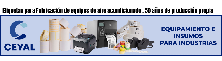Etiquetas para Fabricación de equipos de aire acondicionado . 50 años de producción propia
