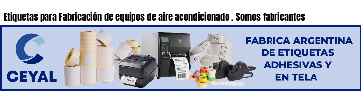 Etiquetas para Fabricación de equipos de aire acondicionado . Somos fabricantes