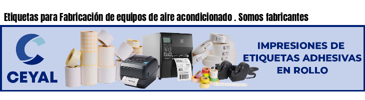 Etiquetas para Fabricación de equipos de aire acondicionado . Somos fabricantes