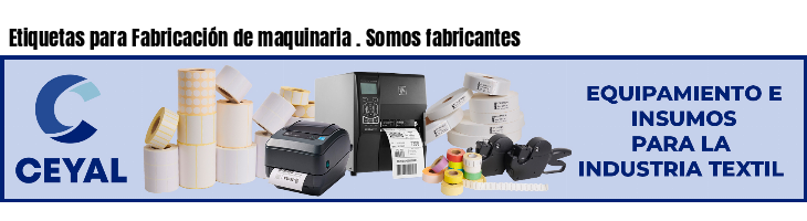 Etiquetas para Fabricación de maquinaria . Somos fabricantes