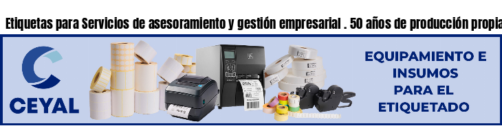 Etiquetas para Servicios de asesoramiento y gestión empresarial . 50 años de producción propia