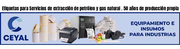 Etiquetas para Servicios de extracción de petróleo y gas natural . 50 años de producción propia