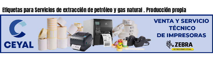 Etiquetas para Servicios de extracción de petróleo y gas natural . Producción propia