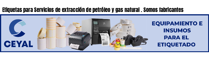 Etiquetas para Servicios de extracción de petróleo y gas natural . Somos fabricantes