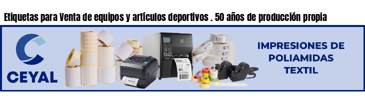 Etiquetas para Venta de equipos y artículos deportivos . 50 años de producción propia