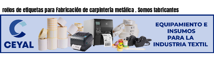 rollos de etiquetas para Fabricación de carpintería metálica . Somos fabricantes