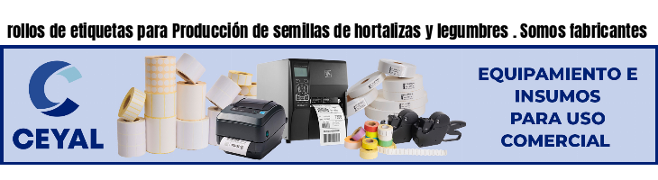 rollos de etiquetas para Producción de semillas de hortalizas y legumbres . Somos fabricantes