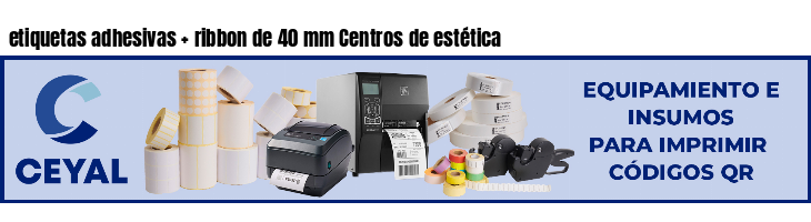 etiquetas adhesivas   ribbon de 40 mm Centros de estética