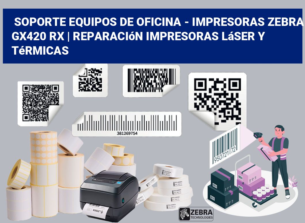 Soporte equipos de oficina - Impresoras Zebra GX420 RX | Reparación impresoras láser y térmicas