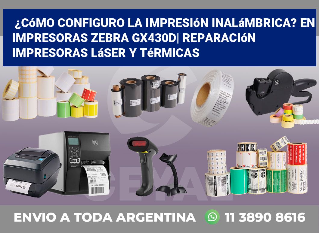 ¿Cómo configuro la impresión inalámbrica? En impresoras Zebra GX430d| Reparación impresoras láser y térmicas