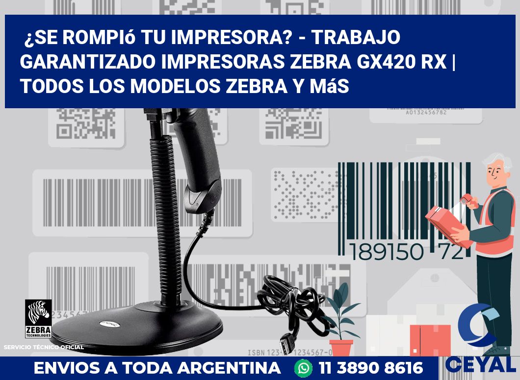 ¿Se rompió tu impresora? - Trabajo garantizado impresoras Zebra GX420 RX | Todos los modelos Zebra y más