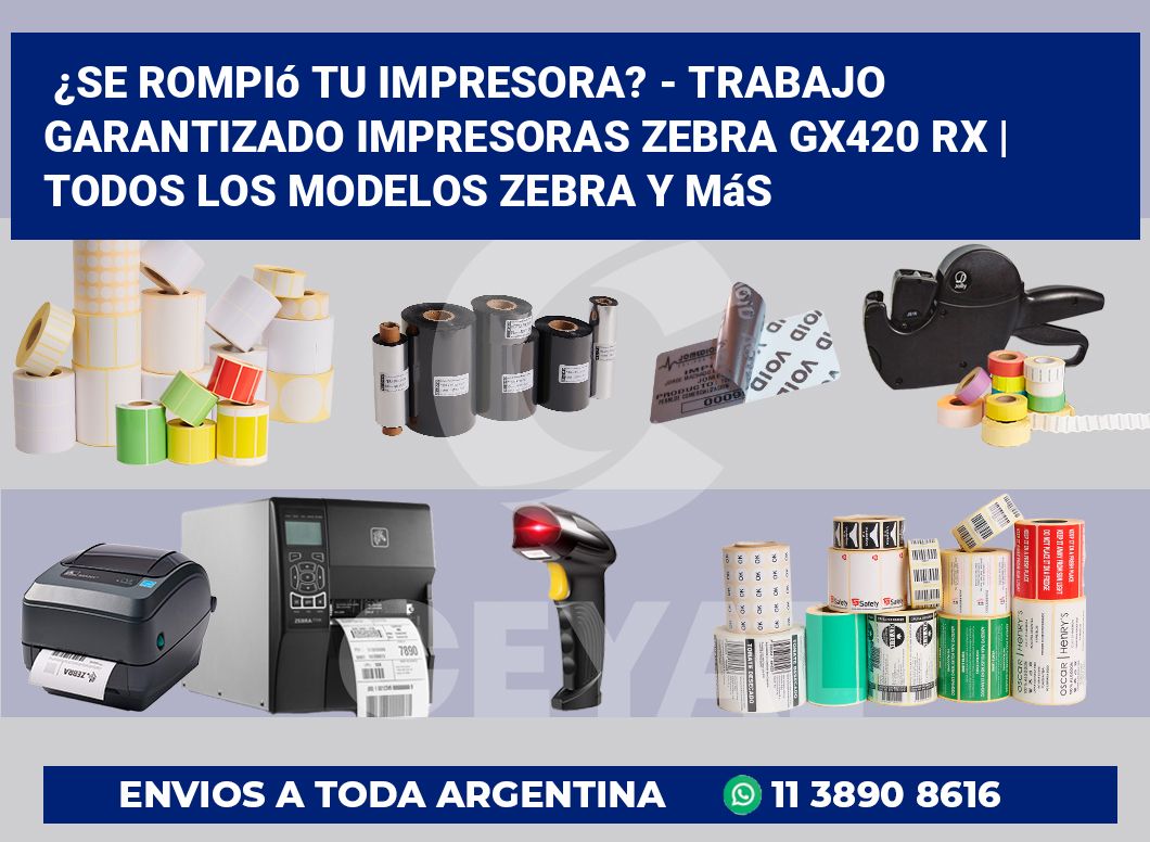 ¿Se rompió tu impresora? – Trabajo garantizado impresoras Zebra GX420 RX | Todos los modelos Zebra y más
