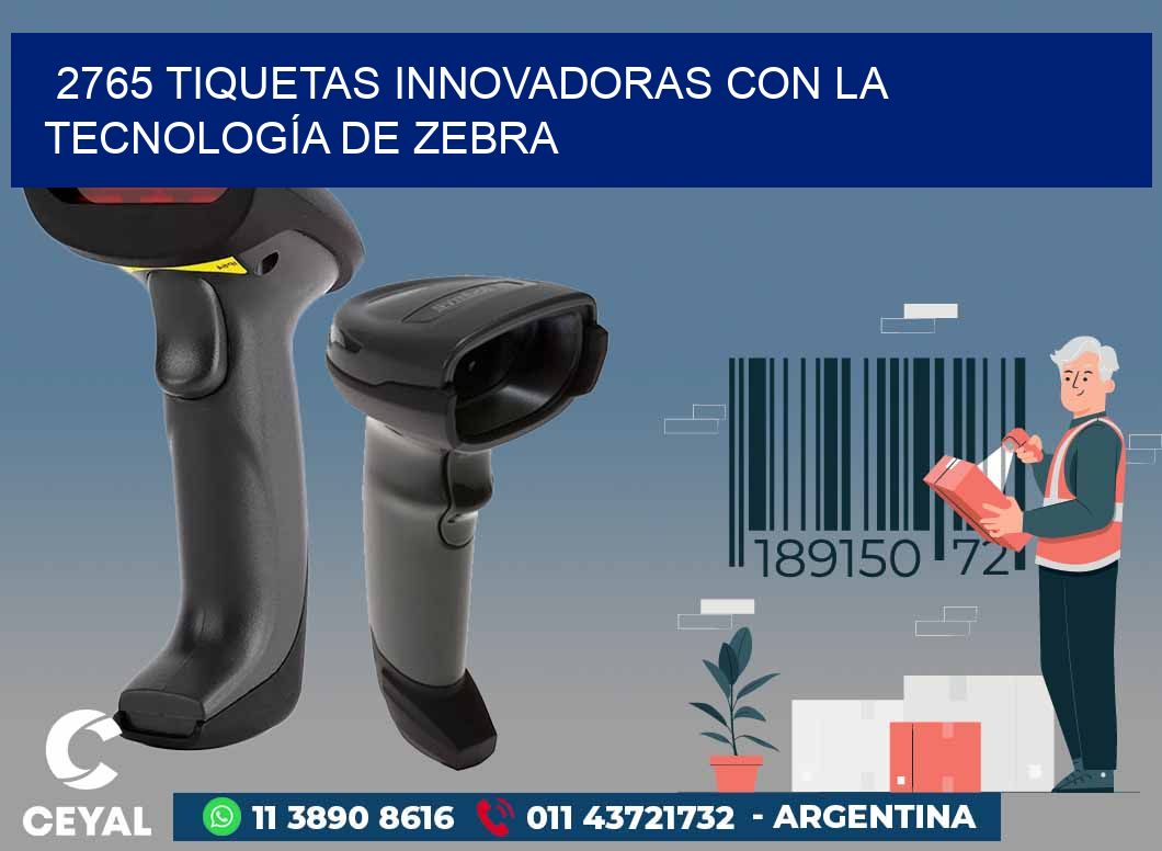 2765 TIQUETAS INNOVADORAS CON LA TECNOLOGÍA DE ZEBRA