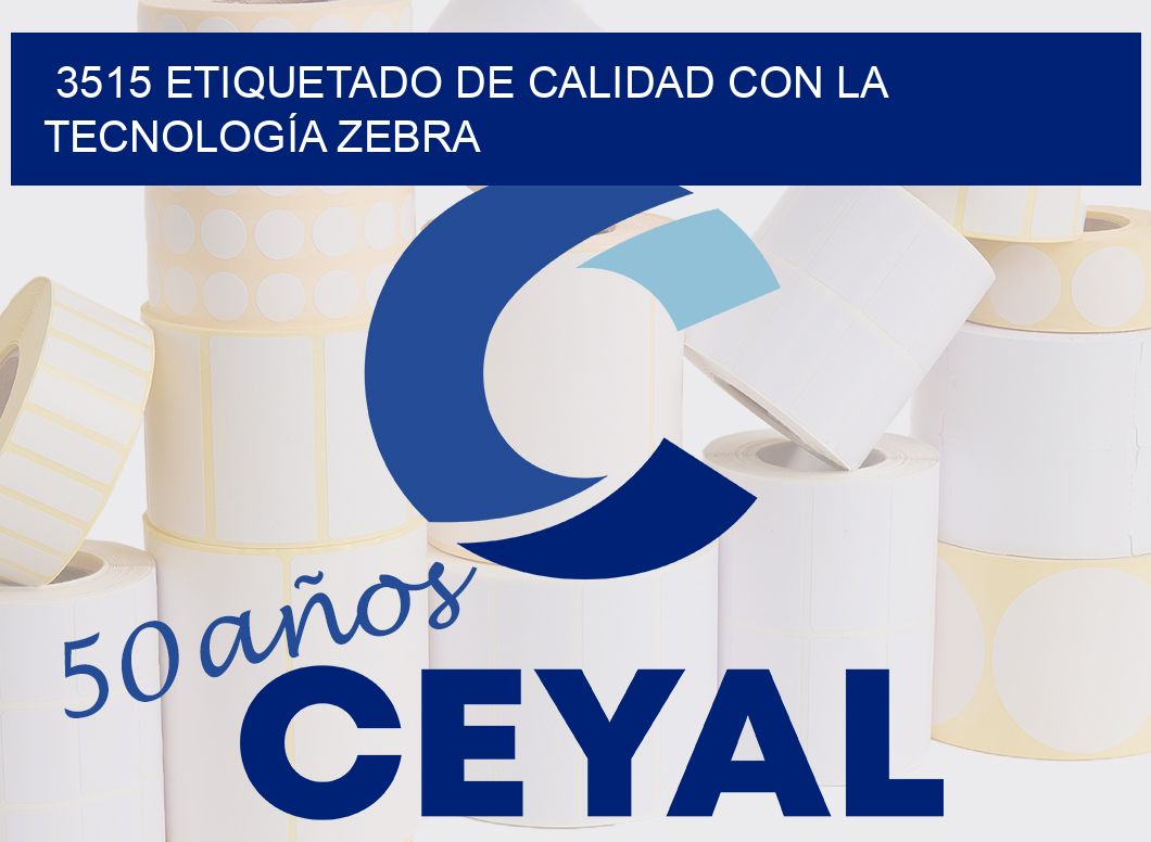 3515 ETIQUETADO DE CALIDAD CON LA TECNOLOGÍA ZEBRA