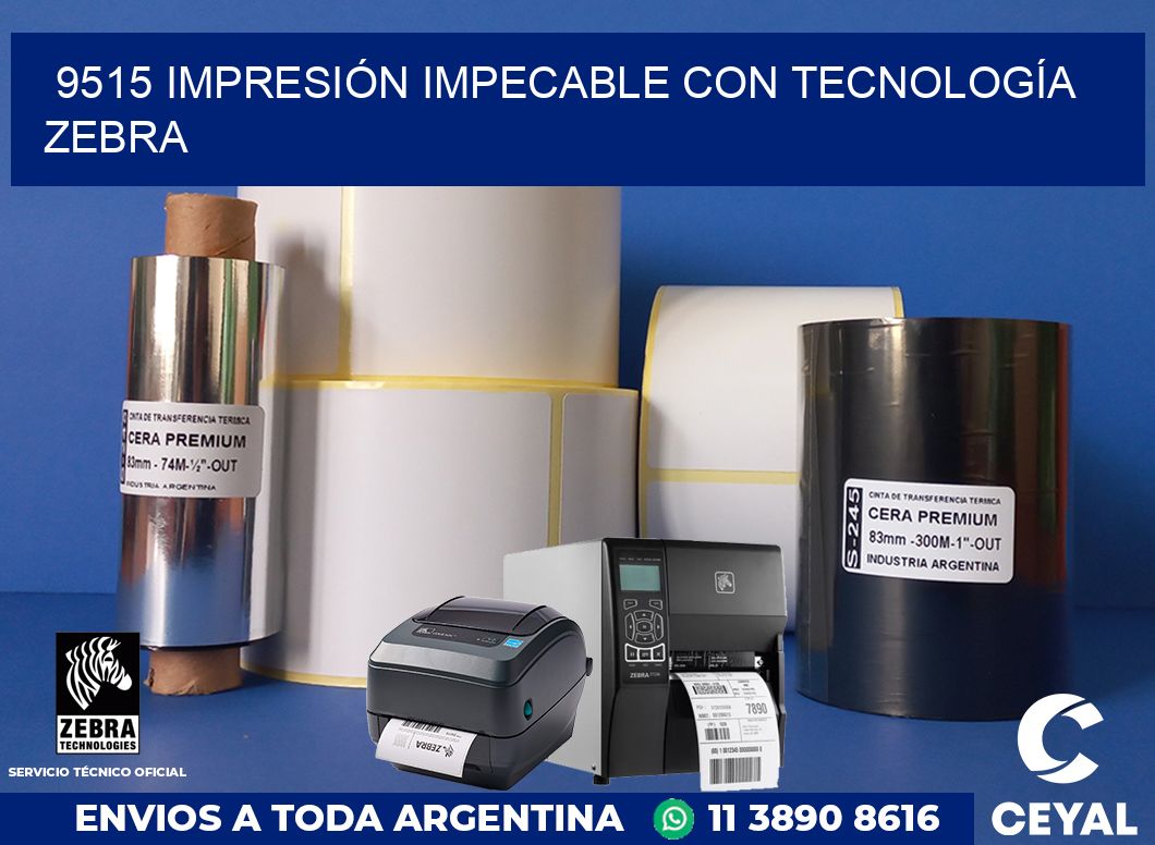 9515 IMPRESIÓN IMPECABLE CON TECNOLOGÍA ZEBRA