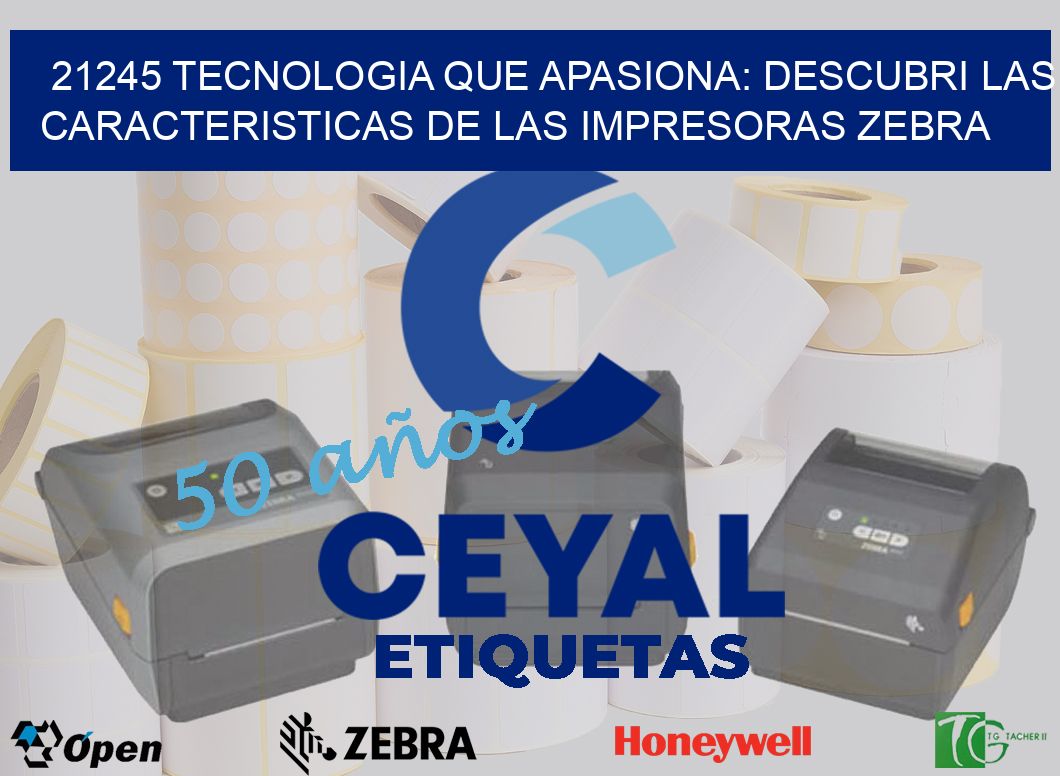 21245 TECNOLOGIA QUE APASIONA: DESCUBRI LAS CARACTERISTICAS DE LAS IMPRESORAS ZEBRA