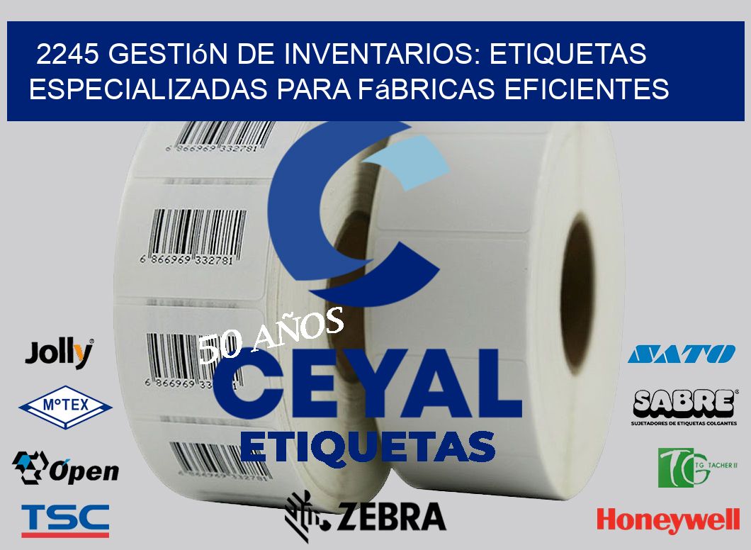 2245 Gestión de Inventarios: Etiquetas Especializadas para Fábricas Eficientes