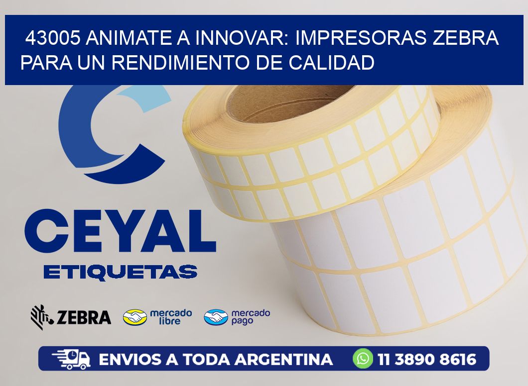 43005 ANIMATE A INNOVAR: IMPRESORAS ZEBRA PARA UN RENDIMIENTO DE CALIDAD