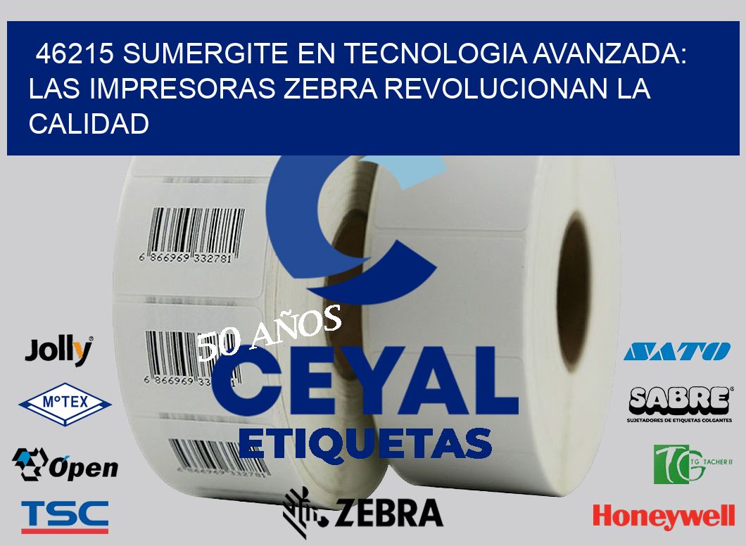 46215 SUMERGITE EN TECNOLOGIA AVANZADA: LAS IMPRESORAS ZEBRA REVOLUCIONAN LA CALIDAD