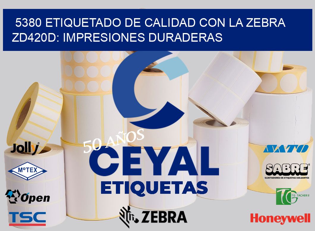 5380 Etiquetado de Calidad con la Zebra ZD420D: Impresiones Duraderas